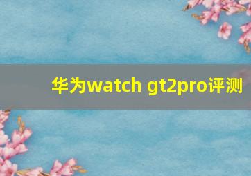 华为watch gt2pro评测